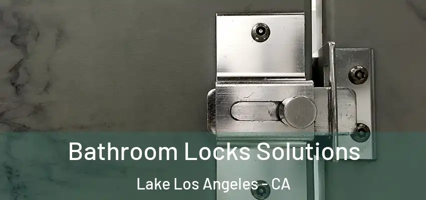Bathroom Locks Solutions Lake Los Angeles - CA